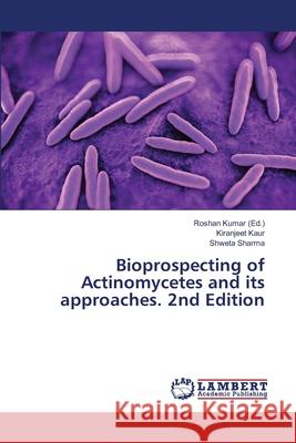 Bioprospecting of Actinomycetes and its approaches. 2nd Edition Kaur, Kiranjeet, Sharma, Shweta 9786208466237