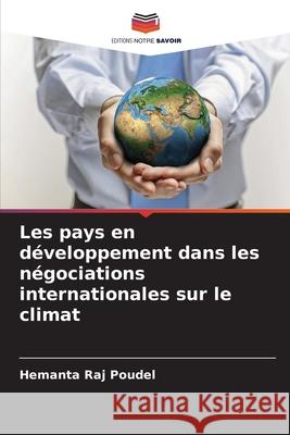 Les pays en développement dans les négociations internationales sur le climat Poudel, Hemanta Raj 9786208466497 Editions Notre Savoir