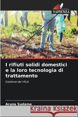 I rifiuti solidi domestici e la loro tecnologia di trattamento Sudame, Aruna 9786208466596