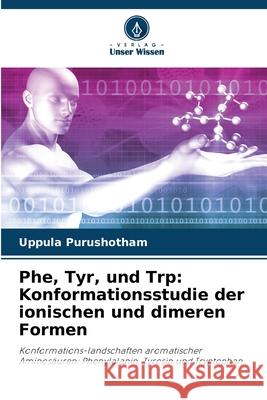 Phe, Tyr, und Trp: Konformationsstudie der ionischen und dimeren Formen Purushotham, Uppula 9786208466602