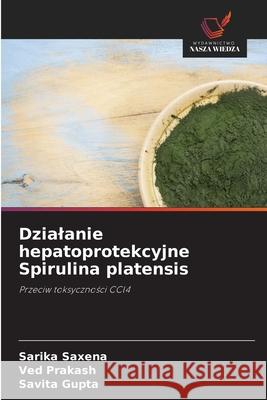 Dzialanie hepatoprotekcyjne Spirulina platensis Saxena, Sarika, Prakash, Ved, Gupta, Savita 9786208466763