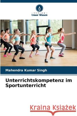 Unterrichtskompetenz im Sportunterricht Singh, Mahendra Kumar 9786208466787