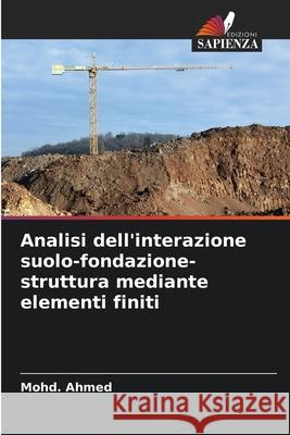 Analisi dell'interazione suolo-fondazione-struttura mediante elementi finiti Ahmed, Mohd. 9786208467241