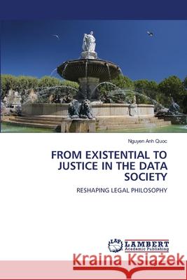 FROM EXISTENTIAL TO JUSTICE IN THE DATA SOCIETY Anh Quoc, Nguyen 9786208467302