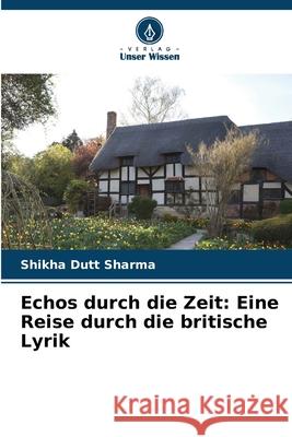 Echos durch die Zeit: Eine Reise durch die britische Lyrik Sharma, Shikha Dutt 9786208467418