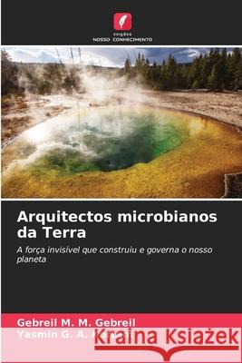 Arquitectos microbianos da Terra M. M. Gebreil, Gebreil, G. A. Kortam, Yasmin 9786208467487