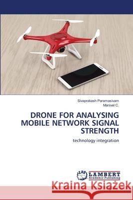 DRONE FOR ANALYSING MOBILE NETWORK SIGNAL STRENGTH Paramasivam, Sivaprakash, C., Manivel 9786208467883 LAP Lambert Academic Publishing