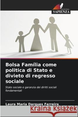 Bolsa Família come politica di Stato e divieto di regresso sociale Darques Ferreira, Laura Maria 9786208468071
