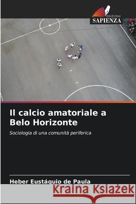 Il calcio amatoriale a Belo Horizonte de Paula, Heber Eustáquio 9786208468194