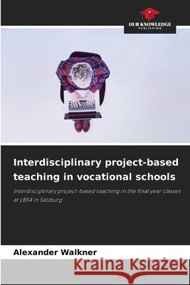 Interdisciplinary project-based teaching in vocational schools Walkner, Alexander 9786208468415 Our Knowledge Publishing
