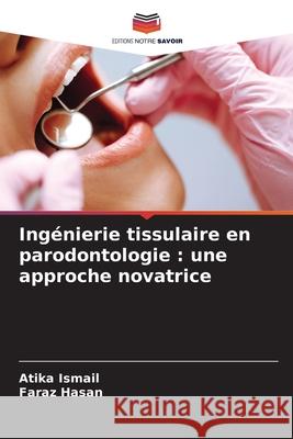 Ingénierie tissulaire en parodontologie : une approche novatrice Ismail, Atika, Hasan, Faraz 9786208468569 Editions Notre Savoir
