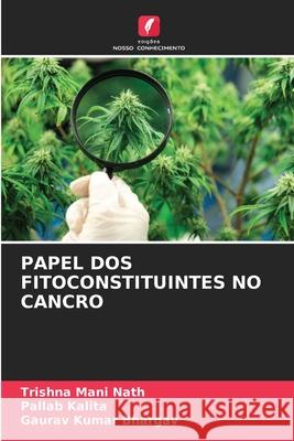 PAPEL DOS FITOCONSTITUINTES NO CANCRO Nath, Trishna Mani, Kalita, Pallab, Bhargav, Gaurav Kumar 9786208468712
