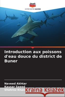 Introduction aux poissons d'eau douce du district de Buner Akhtar, Naveed, Saeed, Kausar, Khan, Shahroz 9786208468736