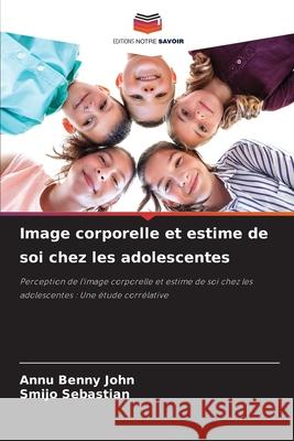 Image corporelle et estime de soi chez les adolescentes Benny John, Annu, Sebastian, Smijo 9786208468743