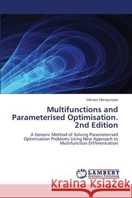 Multifunctions and Parameterised Optimisation. 2nd Edition Harutyunyan, Vahram 9786208468798