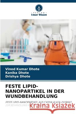 FESTE LIPID-NANOPARTIKEL IN DER WUNDBEHANDLUNG Dhote, Vinod Kumar, Dhote, Kanika, Dhote, Drishya 9786208468804