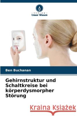 Gehirnstruktur und Schaltkreise bei körperdysmorpher Störung Buchanan, Ben 9786208468873