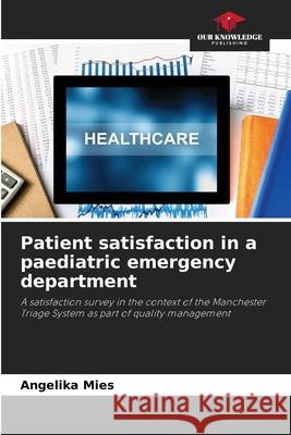 Patient satisfaction in a paediatric emergency department Mies, Angelika 9786208469245