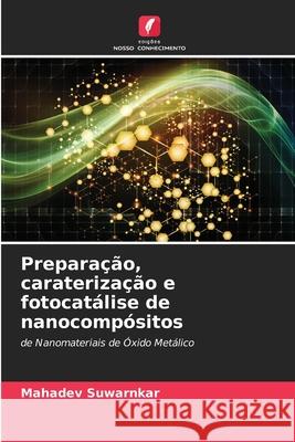 Preparação, caraterização e fotocatálise de nanocompósitos Suwarnkar, Mahadev 9786208469450