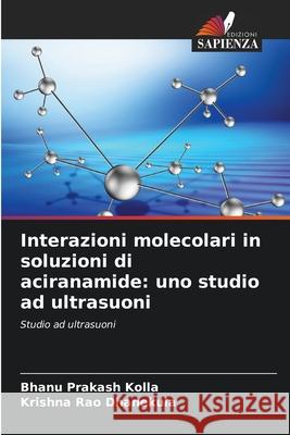 Interazioni molecolari in soluzioni di aciranamide: uno studio ad ultrasuoni Kolla, Bhanu Prakash, Dhanekula, Krishna Rao 9786208469689