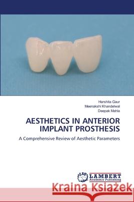 AESTHETICS IN ANTERIOR IMPLANT PROSTHESIS Gaur, Harshita, Khandelwal, Meenakshi, MAHLA, DEEPAK 9786208469733