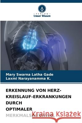 ERKENNUNG VON HERZ-KREISLAUF-ERKRANKUNGEN DURCH OPTIMALER MERKMALSAUSWAHL Gade, Mary Swarna Latha, K., Laxmi Narayanamma 9786208469795 Verlag Unser Wissen