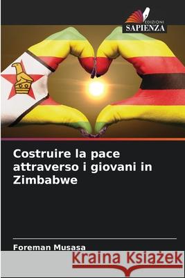 Costruire la pace attraverso i giovani in Zimbabwe Musasa, Foreman 9786208470241 Edizioni Sapienza