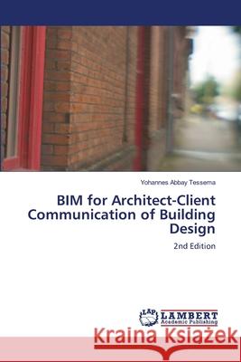 BIM for Architect-Client Communication of Building Design Tessema, Yohannes Abbay 9786208470326 LAP Lambert Academic Publishing