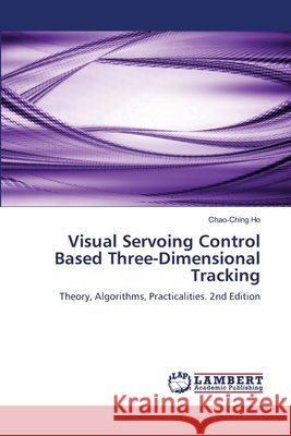 Visual Servoing Control Based Three-Dimensional Tracking Ho, Chao-Ching 9786208470333