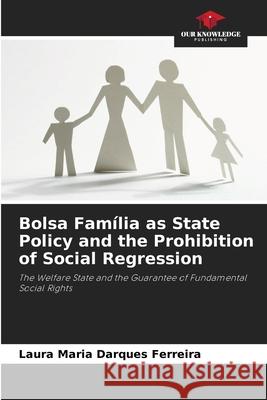 Bolsa Família as State Policy and the Prohibition of Social Regression Darques Ferreira, Laura Maria 9786208470630