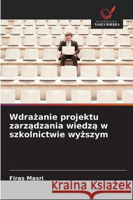 Wdrazanie projektu zarzadzania wiedza w szkolnictwie wyzszym Masri, Firas 9786208470715