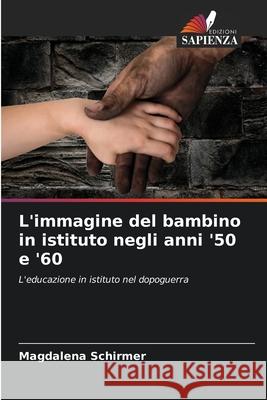 L'immagine del bambino in istituto negli anni '50 e '60 Schirmer, Magdalena 9786208471224