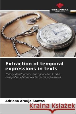 Extraction of temporal expressions in texts Araujo Santos, Adriano 9786208471637
