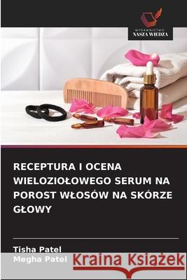 Receptura I Ocena Wieloziolowego Serum Na Porost Wlos?w Na Sk?rze Glowy Tisha Patel Megha Patel 9786208471866