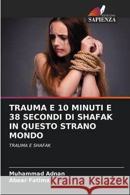 TRAUMA E 10 MINUTI E 38 SECONDI DI SHAFAK IN QUESTO STRANO MONDO Adnan, Muhammad, Fatima, Abeer 9786208471965 Edizioni Sapienza