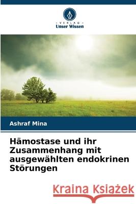 Hämostase und ihr Zusammenhang mit ausgewählten endokrinen Störungen Mina, Ashraf 9786208472122