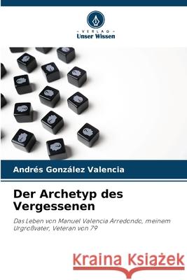 Der Archetyp des Vergessenen González Valencia, Andrés 9786208472153