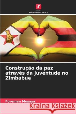 Construção da paz através da juventude no Zimbábue Musasa, Foreman 9786208472801 Edições Nosso Conhecimento