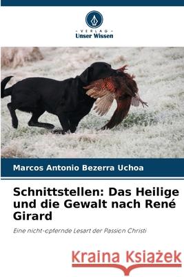 Schnittstellen: Das Heilige und die Gewalt nach René Girard Bezerra Uchoa, Marcos Antonio 9786208473181