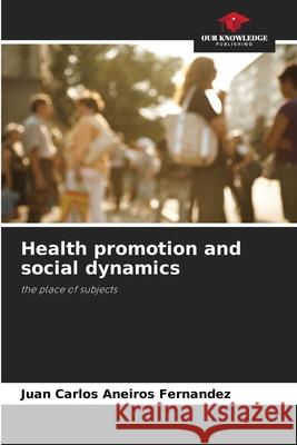 Health promotion and social dynamics Aneiros Fernandez, Juan Carlos 9786208473211