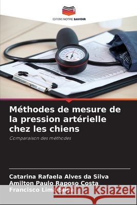 Méthodes de mesure de la pression artérielle chez les chiens Alves da Silva, Catarina Rafaela, Raposo Costa, Amilton Paulo, Lima Silva, Francisco 9786208474065