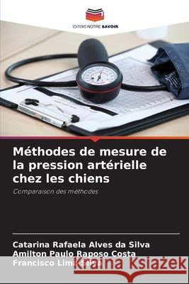 Méthodes de mesure de la pression artérielle chez les chiens Alves da Silva, Catarina Rafaela, Raposo Costa, Amilton Paulo, Lima Silva, Francisco 9786208474065