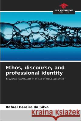Ethos, discourse, and professional identity Pereira da Silva, Rafael 9786208474225