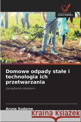 Domowe odpady stale i technologia ich przetwarzania Sudame, Aruna 9786208474270