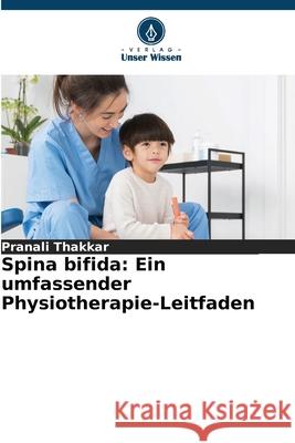 Spina bifida: Ein umfassender Physiotherapie-Leitfaden Thakkar, Pranali 9786208474522