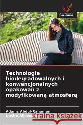 Technologie biodegradowalnych i konwencjonalnych opakowan z modyfikowana atmosfera Abdul-Rahaman, Adams, Alhassan, Nasiru 9786208474539