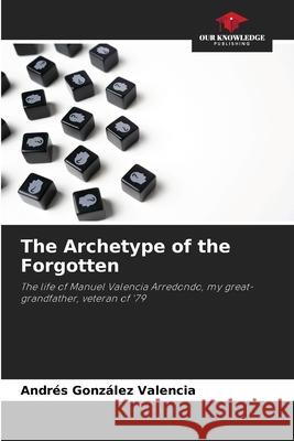 The Archetype of the Forgotten González Valencia, Andrés 9786208474713
