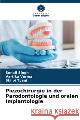 Piezochirurgie in der Parodontologie und oralen Implantologie Singh, Sonali, Verma, Vartika, Tyagi, Shilpi 9786208474720
