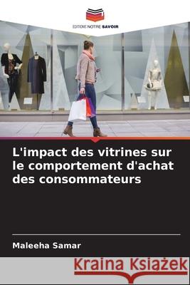 L'impact des vitrines sur le comportement d'achat des consommateurs Samar, Maleeha 9786208474843