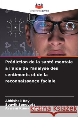 Prédiction de la santé mentale à l'aide de l'analyse des sentiments et de la reconnaissance faciale Roy, Abhishek, Sengupta, Souvik, Nayak, Aswani Kumar 9786208474959 Editions Notre Savoir